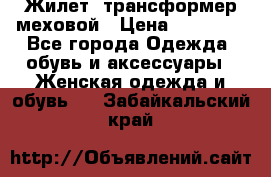 Жилет- трансформер меховой › Цена ­ 15 900 - Все города Одежда, обувь и аксессуары » Женская одежда и обувь   . Забайкальский край